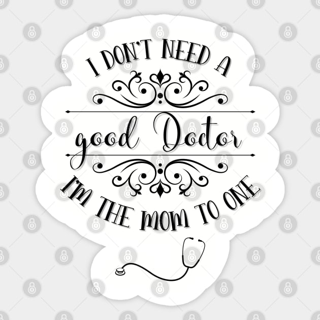 I Don’t Need A Good Doctor I’m The Mom To One Sticker by TeeShop Designs